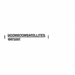 ＢＯＯＭ　ＢＯＯＭ　ＳＡＴＥＬＬＩＴＥＳ「１９９７２００７．」