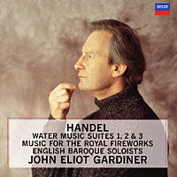 ジョン・エリオット・ガーディナー「 ヘンデル：水上の音楽／王宮の花火の音楽」