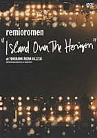 レミオロメン「 “ＩＳＬＡＮＤ　ＯＶＥＲ　ＴＨＥ　ＨＯＲＩＺＯＮ”　ａｔ　ＹＯＫＯＨＡＭＡ　ＡＲＥＮＡ」