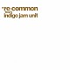 ｉｎｄｉｇｏ　ｊａｍ　ｕｎｉｔ ＹＯＳＨＩＣＨＩＫＡ　ＴＡＲＵＥ ＢＪ（ＫＡＴＳＵＨＩＫＯ　ＳＡＳＡＩ） ＩＳＡＯ　ＷＡＳＡＮＯ ＴＡＫＥＨＩＲＯ　ＳＨＩＭＩＺＵ「ｒｅ：ｃｏｍｍｏｎ　ｆｒｏｍ　ｉｎｄｉｇｏ　ｊａｍ　ｕｎｉｔ」