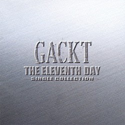 ＧＡＣＫＴ「ＴＨＥ　ＥＬＥＶＥＮＴＨ　ＤＡＹ　～ＳＩＮＧＬＥ　ＣＯＬＬＥＣＴＩＯＮ～」