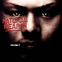 ＮＡＴＵＲＡＬ　ＷＥＡＰＯＮ 「ＷＨＯ　ＣＯＭＥ！？」