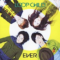 ＬＯＯＰ　ＣＨＩＬＤ 「ＥＶＥＲ」