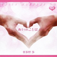 羽多野渉「 Ｖｏｉｃｅ　Ｍｅｓｓａｇｅ　ＣＤ　あいのことば　その２」