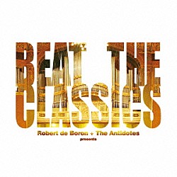 Ｒｏｂｅｒｔ　ｄｅ　Ｂｏｒｏｎ　＋　Ｔｈｅ　Ａｎｔｉｄｏｔｅｓ「ＢＥＡＴ　ＴＨＥ　ＣＬＡＳＳＩＣＳ」