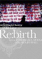 Ａｃｉｄ　Ｂｌａｃｋ　Ｃｈｅｒｒｙ「 ２０１０　Ｌｉｖｅ　“Ｒｅ：ｂｉｒｔｈ”　～Ｌｉｖｅ　ａｔ　ＹＯＫＯＨＡＭＡ　ＡＲＥＮＡ　＆　ＯＳＡＫＡ－ＪＯ　ＨＡＬＬ～」