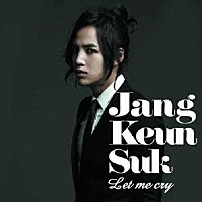 チャン・グンソク 「Ｌｅｔ　ｍｅ　ｃｒｙ」