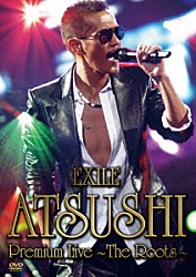 ＥＸＩＬＥ　ＡＴＳＵＳＨＩ「ＥＸＩＬＥ　ＡＴＳＵＳＨＩ　Ｐｒｅｍｉｕｍ　Ｌｉｖｅ　～Ｔｈｅ　Ｒｏｏｔｓ～」