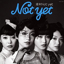 Ｎｏｔ　ｙｅｔ「週末Ｎｏｔ　ｙｅｔ」