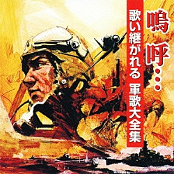 （オムニバス） 東京ヴォーカル・グループ 藤山一郎 松方弘樹 ユニオン男性合唱団 西六郷少年少女合唱団 石原裕次郎 ユニオン混声合唱団「嗚呼…　歌い継がれる　軍歌大全集」