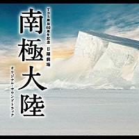 （オリジナル・サウンドトラック）「 ＴＢＳ開局６０周年記念　日曜劇場　南極大陸　オリジナル・サウンドトラック」