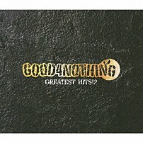 ＧＯＯＤ４ＮＯＴＨＩＮＧ 「ＧＲＥＡＴＥＳＴ　ＨＩＴＳ！？」