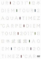 Ａｑｕａ　Ｔｉｍｅｚ「Ａｑｕａ　Ｔｉｍｅｚ　“Ｃａｒｐｅ　ｄｉｅｍ　Ｔｏｕｒ　２０１１”　日本武道館」