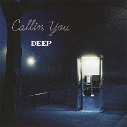 ＤＥＥＰ「Ｃａｌｌｉｎ　Ｙｏｕ」