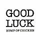 ＢＵＭＰ　ＯＦ　ＣＨＩＣＫＥＮ 「グッドラック」