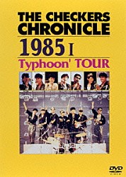 チェッカーズ「ＴＨＥ　ＣＨＥＣＫＥＲＳ　ＣＨＲＯＮＩＣＬＥ　１９８５　Ⅰ　Ｔｙｐｈｏｏｎ’　ＴＯＵＲ」