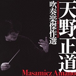 天野正道 武田晃 陸上自衛隊中央音楽隊「天野正道　吹奏楽傑作選　ＣＯＭＰＯＳＩＴＩＯＮＳ　＆　ＡＲＲＡＮＧＥＭＥＮＴＳ」