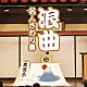 （伝統音楽） 広沢虎造［二代目］ 寿々木米若 玉川勝太郎［二代目］ 篠田実［初代］ 浪花家綾太郎 三門博 京極佳津照「浪曲　名人さわり集」