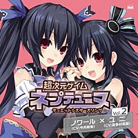 ノワール（ＣＶ：今井麻美）×ユニ（ＣＶ：喜多村英梨）「 超次元ゲイム　ネプテューヌ　デュエットシスターズソングシリーズ　Ｖｏｌ．２」