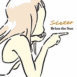 Ｂｒｉａｎ　ｔｈｅ　Ｓｕｎ「Ｓｉｓｔｅｒ」