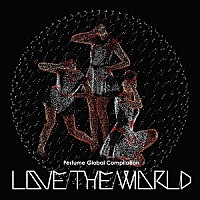 『Perfume Global Compilation LOVE THE WORLD』