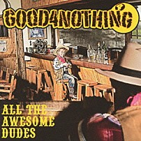 ＧＯＯＤ４ＮＯＴＨＩＮＧ 「ＡＬＬ　ＴＨＥ　ＡＷＥＳＯＭＥ　ＤＵＤＥＳ」