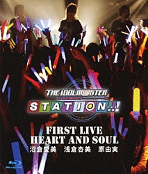 沼倉愛美　浅倉杏美　原由実「ＴＨＥ　ＩＤＯＬＭ＠ＳＴＥＲ　ＳＴＡＴＩＯＮ！！！　ＦＩＲＳＴ　ＬＩＶＥ　ＨＥＡＲＴ　ＡＮＤ　ＳＯＵＬ」