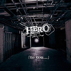 ＨＥＲＯ「「ｔｏ　ｙｏｕ．．．」」