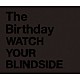 Ｔｈｅ　Ｂｉｒｔｈｄａｙ「ＷＡＴＣＨ　ＹＯＵＲ　ＢＬＩＮＤＳＩＤＥ」