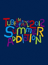 ＴＵＢＥ「ＴＵＢＥ　Ｌｉｖｅ　Ａｒｏｕｎｄ　Ｓｐｅｃｉａｌ　２０１２　－ＳＵＭＭＥＲ　ＡＤＤＩＣＴＩＯＮ－」