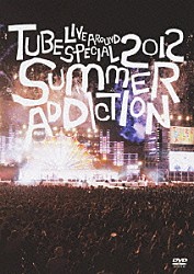 ＴＵＢＥ「ＴＵＢＥ　ＬＩＶＥ　ＡＲＯＵＮＤ　ＳＰＥＣＩＡＬ　２０１２　ＳＵＭＭＥＲ　ＡＤＤＩＣＴＩＯＮ」