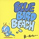 ＢＬＵＥ　ＢＩＲＤ　ＢＥＡＣＨ「Ｂ～道の先へ～」