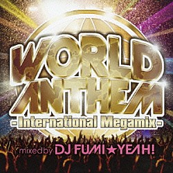 ＤＪ　ＦＵＭＩ★ＹＥＡＨ！ ピットブル アレクサンドラ・スタン Ｒ．Ｊ． クリス・ウィリス レッド アバ＆サイモンセン ハヴァナ・ブラウン　ｆｅａｔ．ピットブル「ワールド・アンセム－インターナショナル・メガミックス－　ｍｉｘｅｄ　ｂｙ　ＤＪ　ＦＵＭＩ★ＹＥＡＨ！」