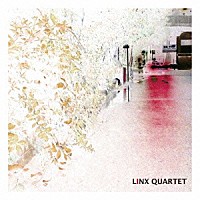 Ｌｉｎｘ　Ｑｕａｒｔｅｔ「 Ｌｉｎｘ　Ｑｕａｒｔｅｔ」