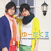 ゆーたくⅡ「 ｔｈｉｒｄ　Ｗｉｚａｒｄ／ＩＮ　ＦＵＴＵＲＥ！！」