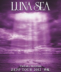 ＬＵＮＡ　ＳＥＡ「Ｔｈｅ　Ｅｎｄ　ｏｆ　ｔｈｅ　Ｄｒｅａｍ　ＺＥＰＰ　ＴＯＵＲ　２０１２　「降臨」」