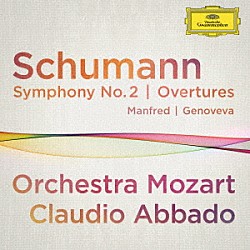クラウディオ・アバド モーツァルト管弦楽団 Ｇｒｅｇｏｒｙ　Ａｈｓｓ Ｒａｐｈａｅｌ　Ｃｈｒｉｓｔ Ｆｒａｎｃｅｓｃｏ　Ｓｅｎｅｓｅ Ｇｉａｃｏｍｏ　Ｔｅｓｉｎｉ Ａｎｎｅｔｔｅ　Ｚｕ　Ｃａｓｔｅｌｌ Ｔｉｍｏｔｉ　Ｆｒｅｇｎｉ「シューマン：交響曲第２番、≪マンフレッド≫序曲、≪ゲノフェーファ≫序曲」