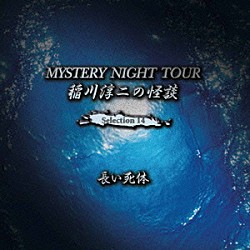 稲川淳二「稲川淳二の怪談　ＭＹＳＴＥＲＹ　ＮＩＧＨＴ　ＴＯＵＲ　Ｓｅｌｅｃｔｉｏｎ１４　「長い死体」」