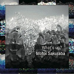 ＭＯＴＯＩ　ＳＡＫＵＲＡＢＡ「ＷＨＡＴ’Ｓ　ＵＰ　？」