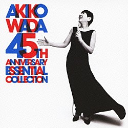 ＡＫＩＫＯ　ＷＡＤＡ「ＡＫＩＫＯ　ＷＡＤＡ　４５ＴＨ　ＡＮＮＩＶＥＲＳＡＲＹ　ＥＳＳＥＮＴＩＡＬ　ＣＯＬＬＥＣＴＩＯＮ」