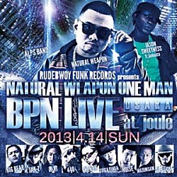 ＮＡＴＵＲＡＬ　ＷＥＡＰＯＮ「ＮＡＴＵＲＡＬ　ＷＥＡＰＯＮ　ＯＮＥ　ＭＡＮ　ＢＰＮ　ＬＩＶＥ　２０１３．４．１４　＠ＯＳＡＫＡ　ＪＯＵＬＥ」