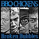 ＢＢＱ　ＣＨＩＣＫＥＮＳ「Ｂｒｏｋｅｎ　Ｂｕｂｂｌｅｓ」