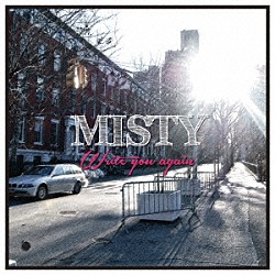 ＭＩＳＴＹ「ＷＲＩＴＥ　ＹＯＵ　ＡＧＡＩＮ」