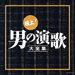 （Ｖ．Ａ．） 細川たかし 大川栄策 佳山明生 村田英雄 北島三郎 小林旭 新沼謙治「極上！男の演歌大全集」