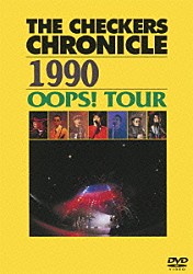 ＴＨＥ　ＣＨＥＣＫＥＲＳ「ＴＨＥ　ＣＨＥＣＫＥＲＳ　ＣＨＲＯＮＩＣＬＥ　１９９０　ＯＯＰＳ！　ＴＯＵＲ」