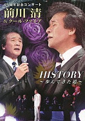 前川清＆クール・ファイブ「４５周年記念コンサート　前川清＆クール・ファイブ　ＨＩＳＴＯＲＹ～歩んできた道～」