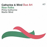 Ｐｈｉｌｉｐ　Ｃａｔｈｅｒｉｎｅ　＆　Ｍａｒｔｉｎ　Ｗｉｎｄ「 Ｄｕｏ　Ａｒｔ：　Ｎｅｗ　Ｆｏｌｋｓ」