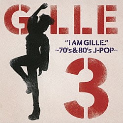 ＧＩＬＬＥ「Ｉ　ＡＭ　ＧＩＬＬＥ．３　～７０’ｓ＆８０’ｓ　Ｊ－ＰＯＰ～」