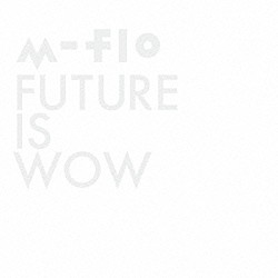 ｍ－ｆｌｏ「ＦＵＴＵＲＥ　ＩＳ　ＷＯＷ」