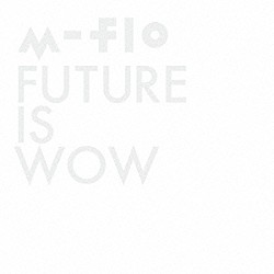 ｍ－ｆｌｏ「ＦＵＴＵＲＥ　ＩＳ　ＷＯＷ」